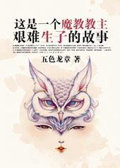 这是一个魔教教主艰难生子的故事